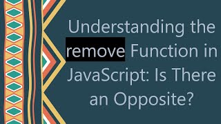 Understanding the remove Function in JavaScript: Is There an Opposite? Net Worth