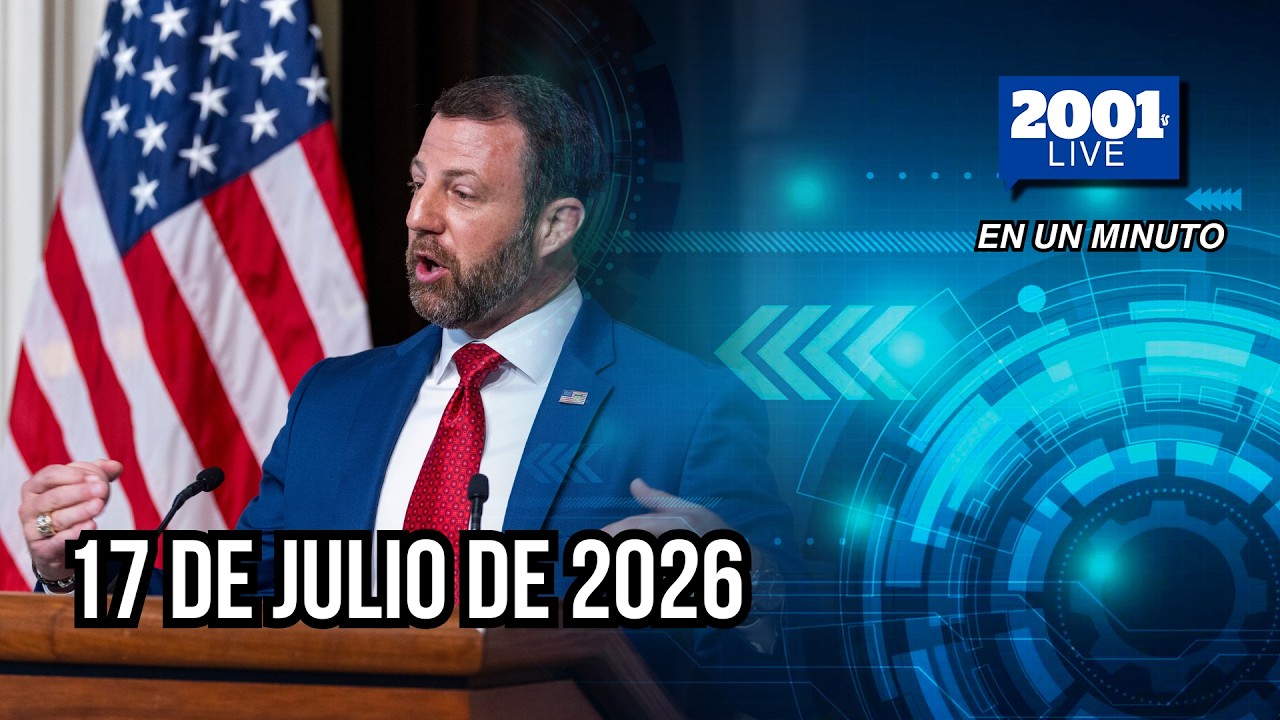 #EnUnMinuto│17 de julio de 2026: Los acontecimientos más relevantes del mundo