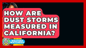 How Are Dust Storms Measured In California? - Weather Watchdog