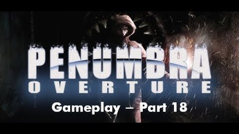 [ Penumbra 1: Overture ] - PC - Gameplay - Part 18