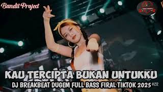 DJ BREAKBEAT CAMPURAN VIRAL TIKTOK TERBARU 2025 || KAU TERCIPTA BUKAN UNTUKKU ||NEW MIXTAP FULL BASS