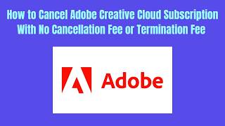 How to Cancel Adobe Creative Cloud Subscription With No Cancellation Fee or Termination Fee (2026)