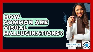 How Common Are Visual Hallucinations? - Optometry Knowledge Base