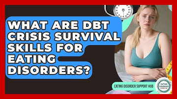 What Are DBT Crisis Survival Skills For Eating Disorders? - Eating Disorder Support Hub