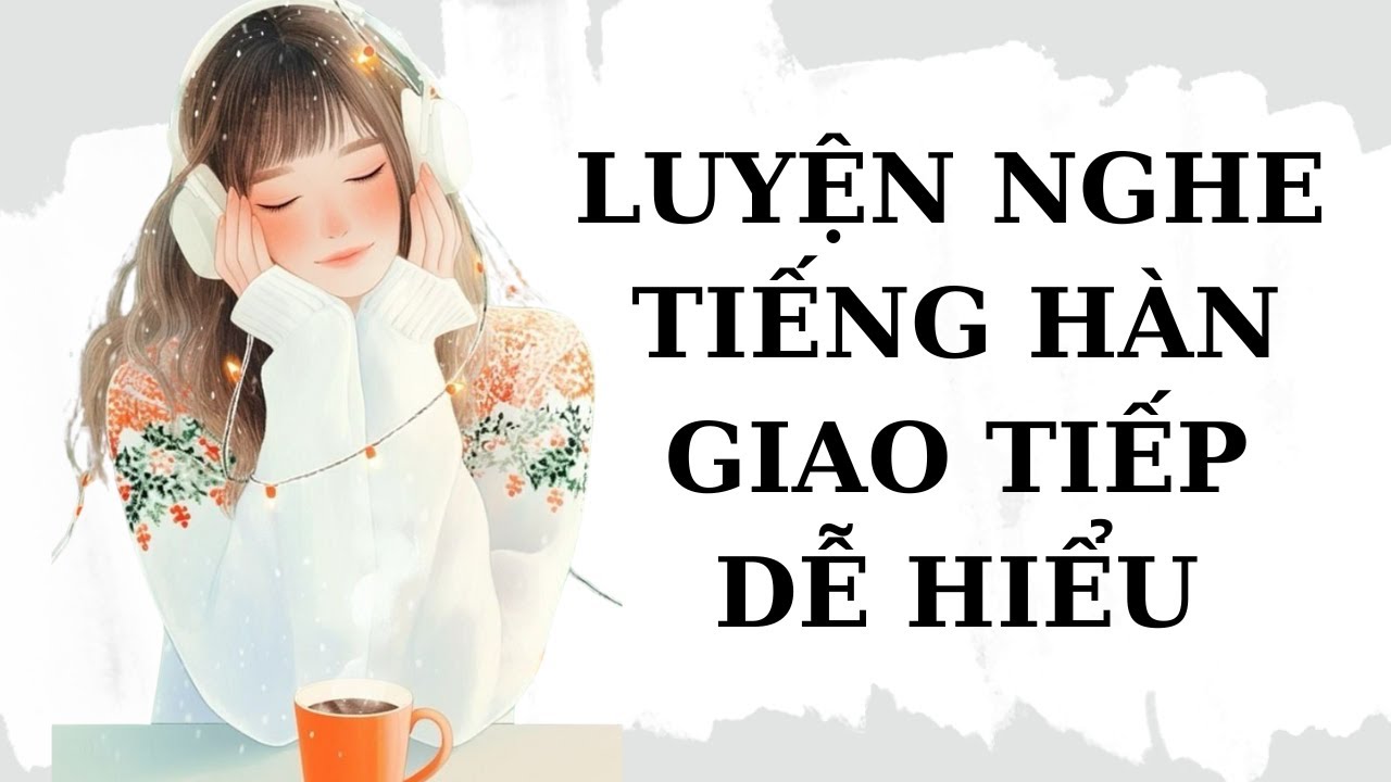 🎧Luyện Nghe Tiếng Hàn Giao Tiếp Dễ Hiểu #23