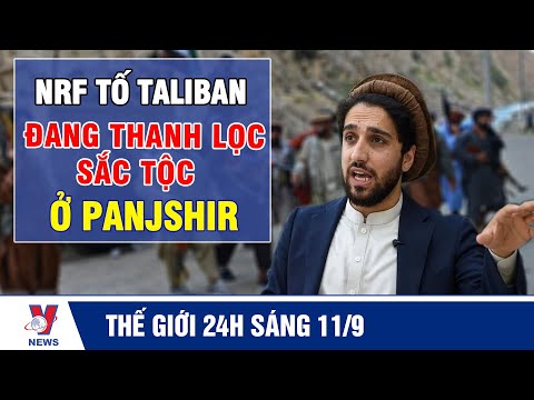 Thế Giới 24h Nóng Nhất Sáng 11/9: Q. Kháng Chiến Afghanistan Tố Taliban Thanh Lọc Sắc Tộc Ở Panjshir