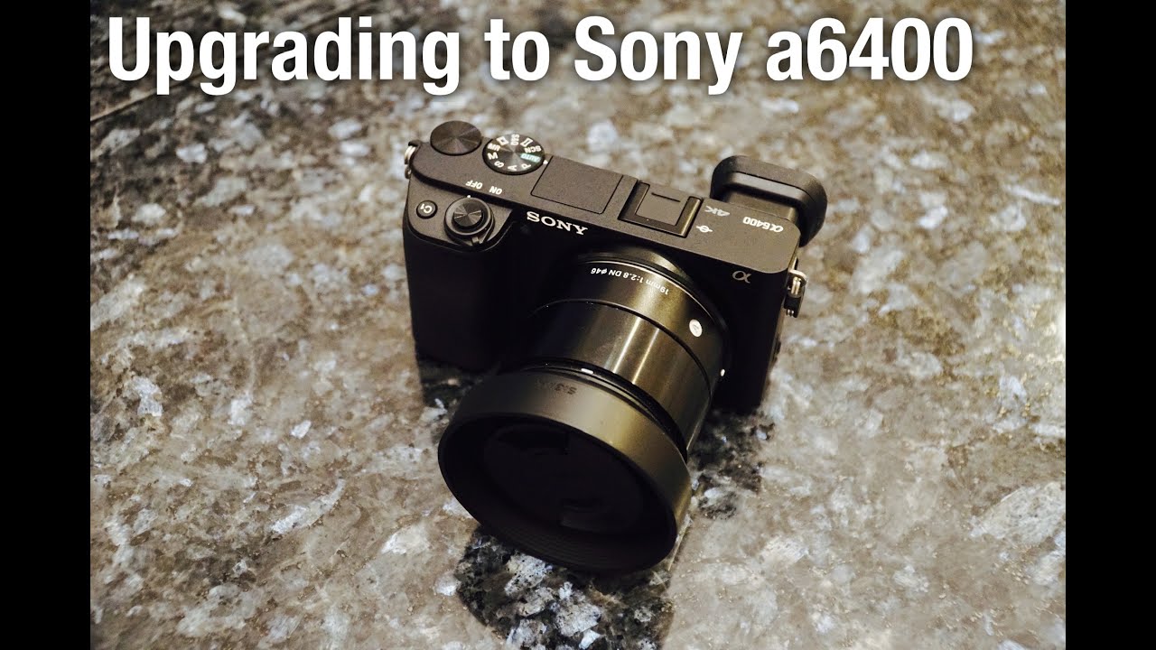 Sony a6400 Camera Upgrade from Sony a6000 YouTube
