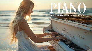 100 Most Beautiful Romantic Piano  Best Love Songs Of All Time  Classical Music For Relaxation