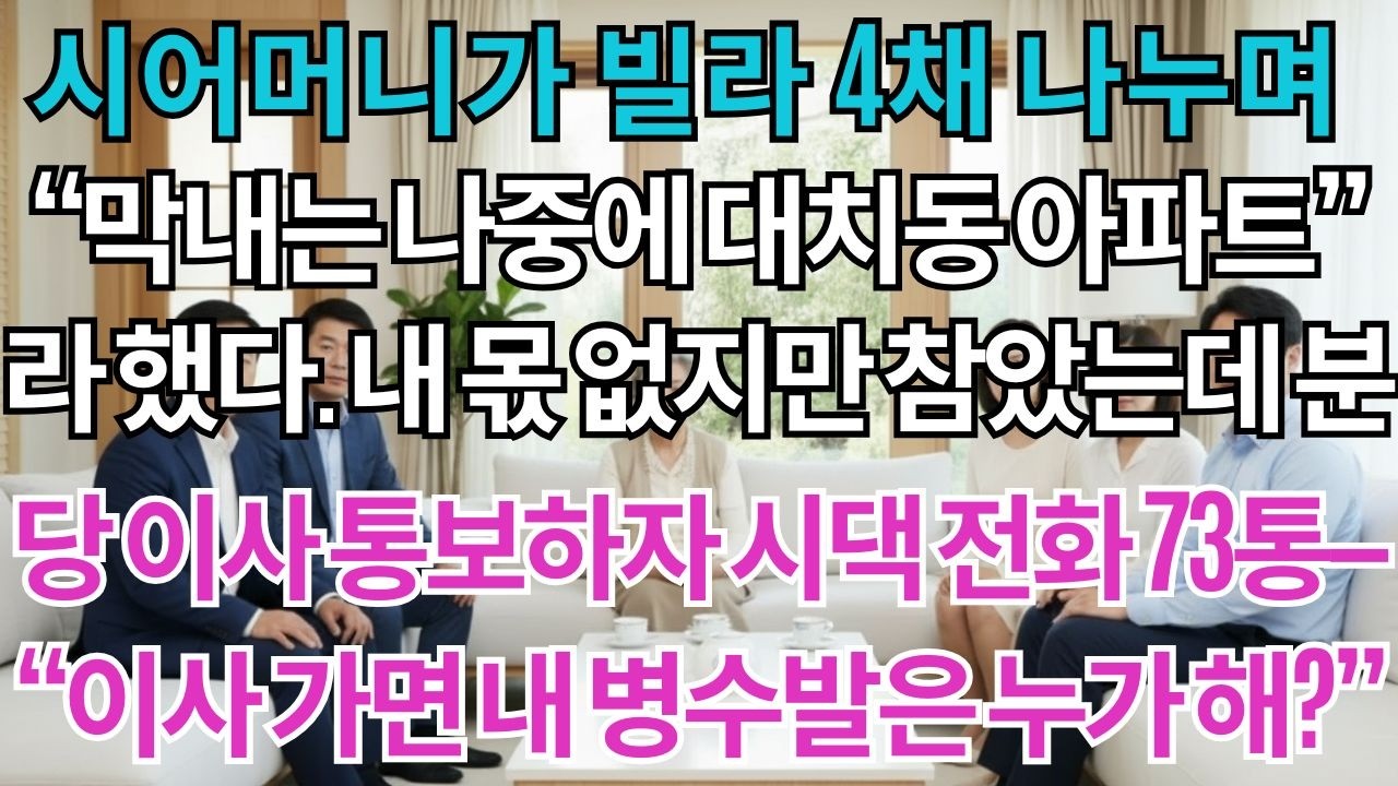 시어머니가 빌라 4채를 나눴다.'너희는 나중에 대치동 아파트 주마.'내 몫은 없었지만 참았다.분당 이사 통보하자 밤새 걸려온 시댁전화 73통'이사가면 어머니 병수발은 누가 들어?'