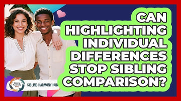 Can Highlighting Individual Differences Stop Sibling Comparison? - Sibling Harmony Hub