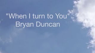 Miniatura de vídeo de "When i turn to You - Bryan Duncan"