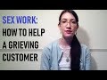 Sex Work: How To Help A Grieving Customer