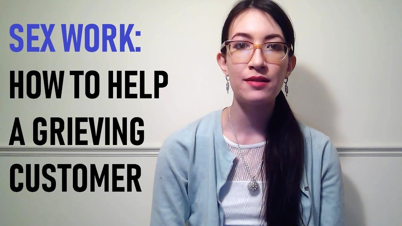 Sex Work How To Help A Grieving Customer Youtube