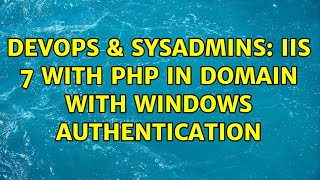 DevOps & SysAdmins: IIS 7 with PHP in Domain with Windows Authentication (2 Solutions!!)