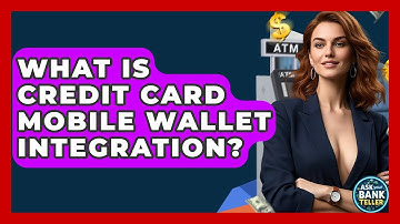 What Is Credit Card Mobile Wallet Integration? - Ask Your Bank Teller