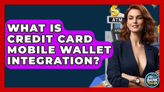 What Is Credit Card Mobile Wallet Integration? - Ask Your Bank Teller