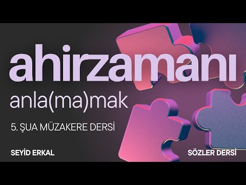 AHİRZAMANI ANLA(MA)MAK - 5. ŞUA MÜZAKERE DERSİ