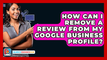 How Can I Remove A Review From My Google Business Profile? - SearchEnginesHub.com