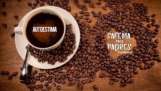 Autoestima - Cafeína para Padres