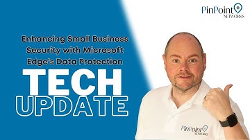 Tech Update - Enhancing Small Business Security with Microsoft Edge