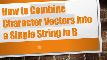 How to Combine Character Vectors into a Single String in R