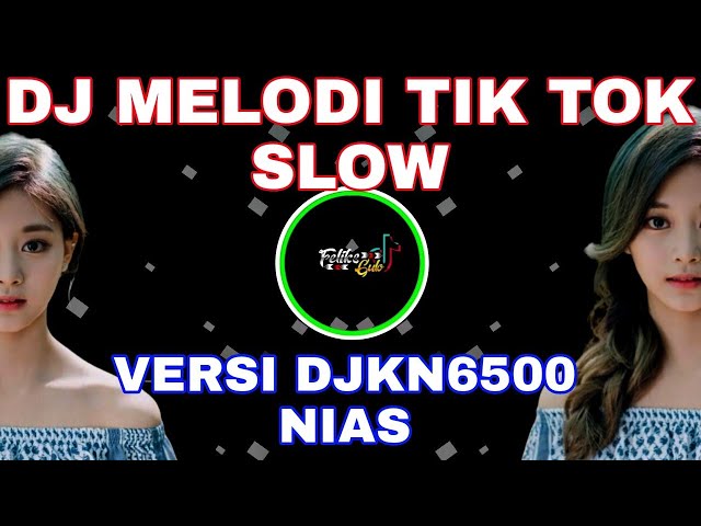 DJ MELODI  TIKTOK SLOW BASS VERSI DJ KN6500 NIAS 2022 class=