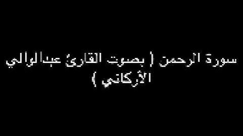 ٥٥ سورة الرحمن ( بصوت القارئ عبدالوالي الأركاني )