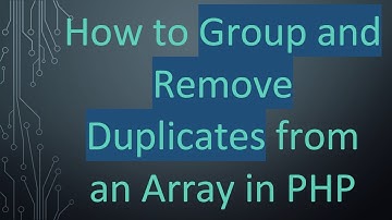 How to Group and Remove Duplicates from an Array in PHP