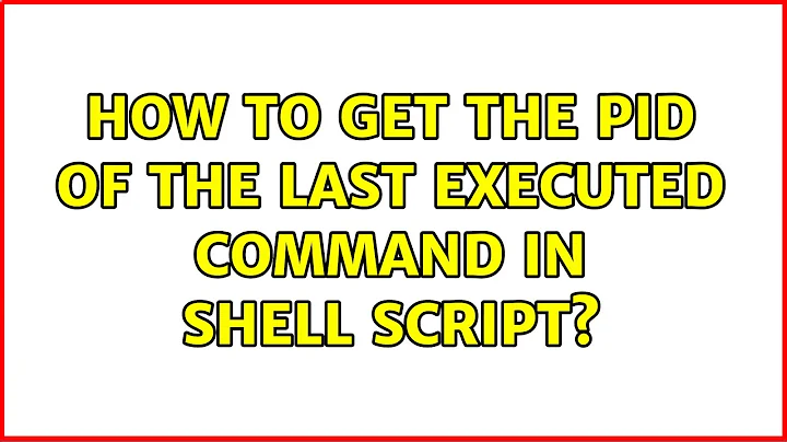 Unix & Linux: How to get the pid of the last executed command in shell script? (3 Solutions!!)
