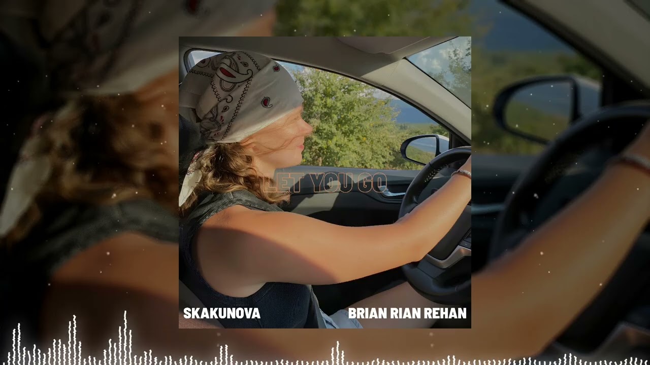 Brian Rian Rehan \u0026 SKAKUNOVA - LET YOU GO