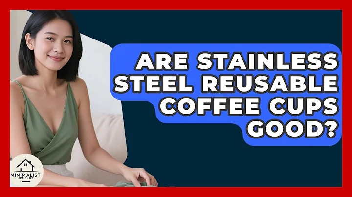 Are Stainless Steel Reusable Coffee Cups Good? - Minimalist Home Life