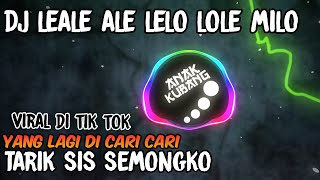 DJ LEALE ALE LELO LOLE MILO||TARIK SIS SEMONGKO||DJ TERBARU FULL BASS