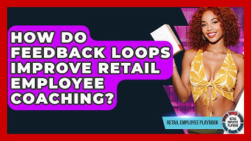 How Do Feedback Loops Improve Retail Employee Coaching? - Retail Employee Playbook