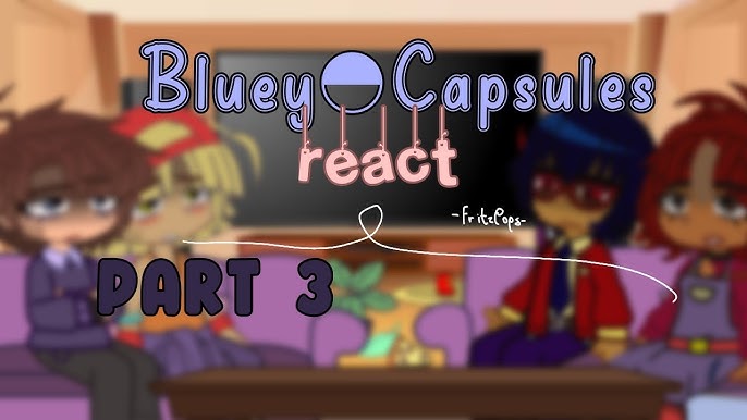 Blueycapsules react (disclaimer in description), PT. 1