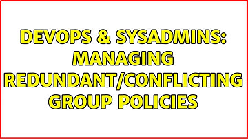 DevOps & SysAdmins: Managing Redundant/Conflicting Group Policies (3 Solutions!!)