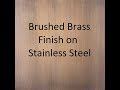 Brushed Brass Finish on Stainless Steel