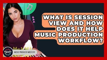 What Is Session View And How Does It Help Music Production Workflow? - Music Producer Mastery