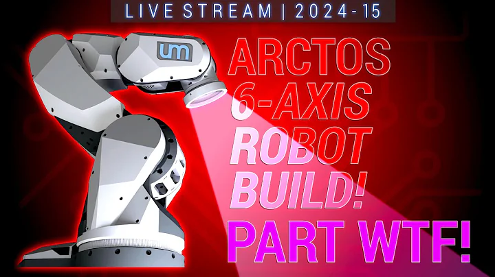 LIVESTREAM: 2024.15 - ARCTOS 6-Axis Robot Build - Part WTF!