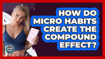 How Do Micro Habits Create The Compound Effect? - Habit Hacks Hub