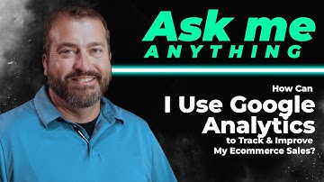 How Can I Use Google Analytics To Track & Improve My Ecommerce Sales?