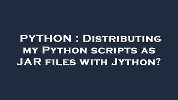 PYTHON : Distributing my Python scripts as JAR files with Jython?