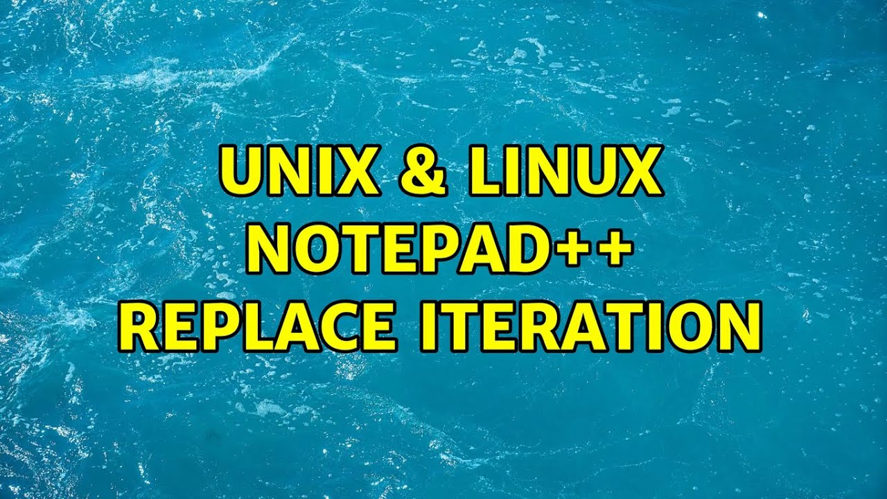 Unix & Linux: Notepad++ Replace Iteration (2 Solutions!!) - YouTube