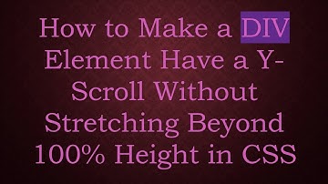 How to Make a DIV Element Have a Y-Scroll Without Stretching Beyond 100% Height in CSS