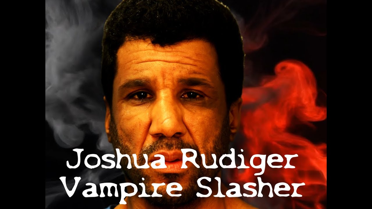 Joshua Rudiger Episode 1: Joshua Rudiger The Vampire Slasher - YouTube