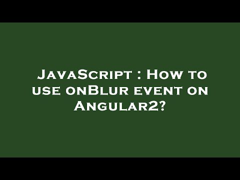 JavaScript : How to use onBlur event on Angular2?