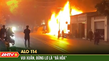 Bảo đảm an toàn cháy nổ để người dân vui xuân đón Tết Nguyên đán | Alo 114 | ANTV