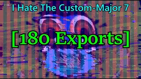 I Hate The Custom-Major 7 [180 Exports]
