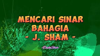 J. Sham - Mencari Sinar Bahagia (Lirik Lagu)