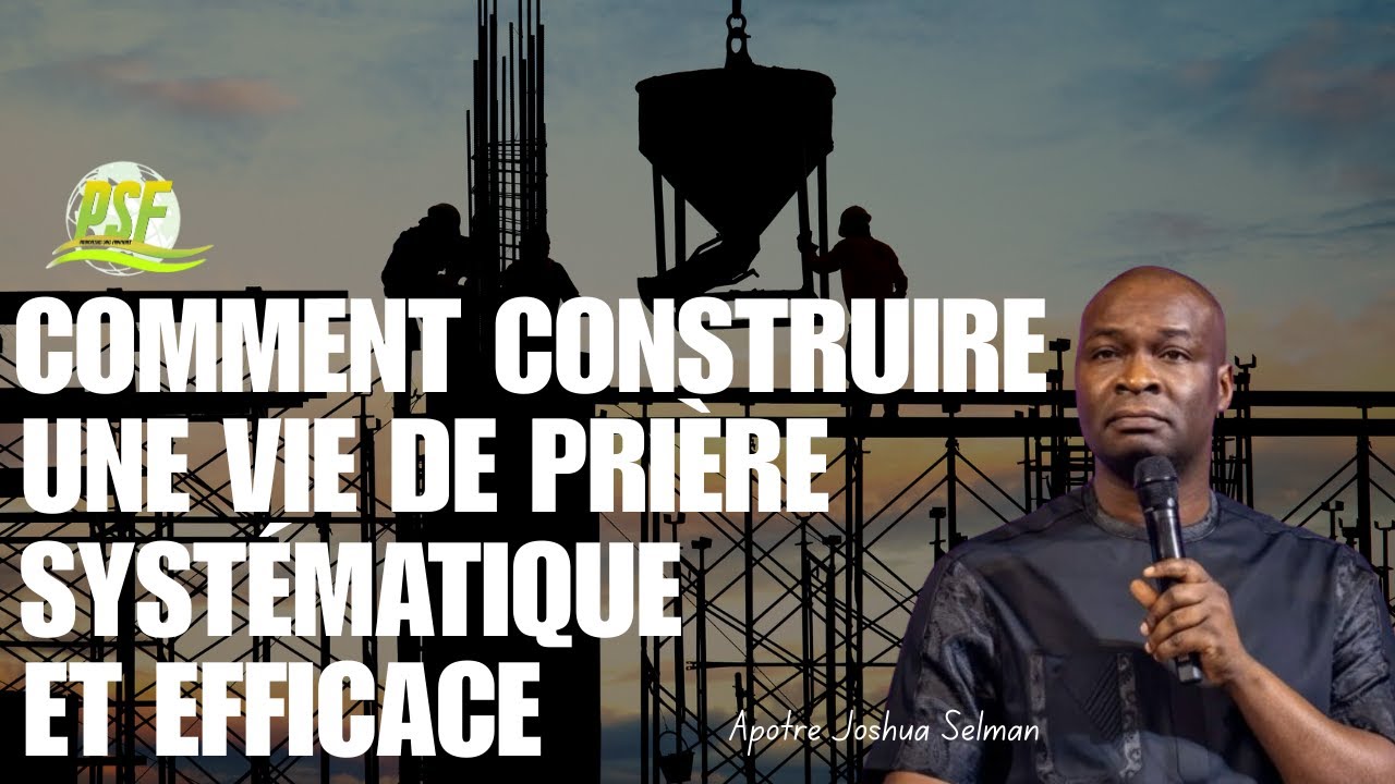 Comment construire une vie de prière systématique Et efficace  //  Apôtre Joshua Selman