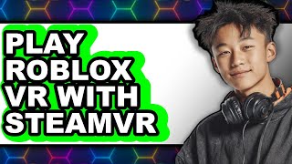 How To Play Roblox VR With SteamVR 2025 (Only Way)